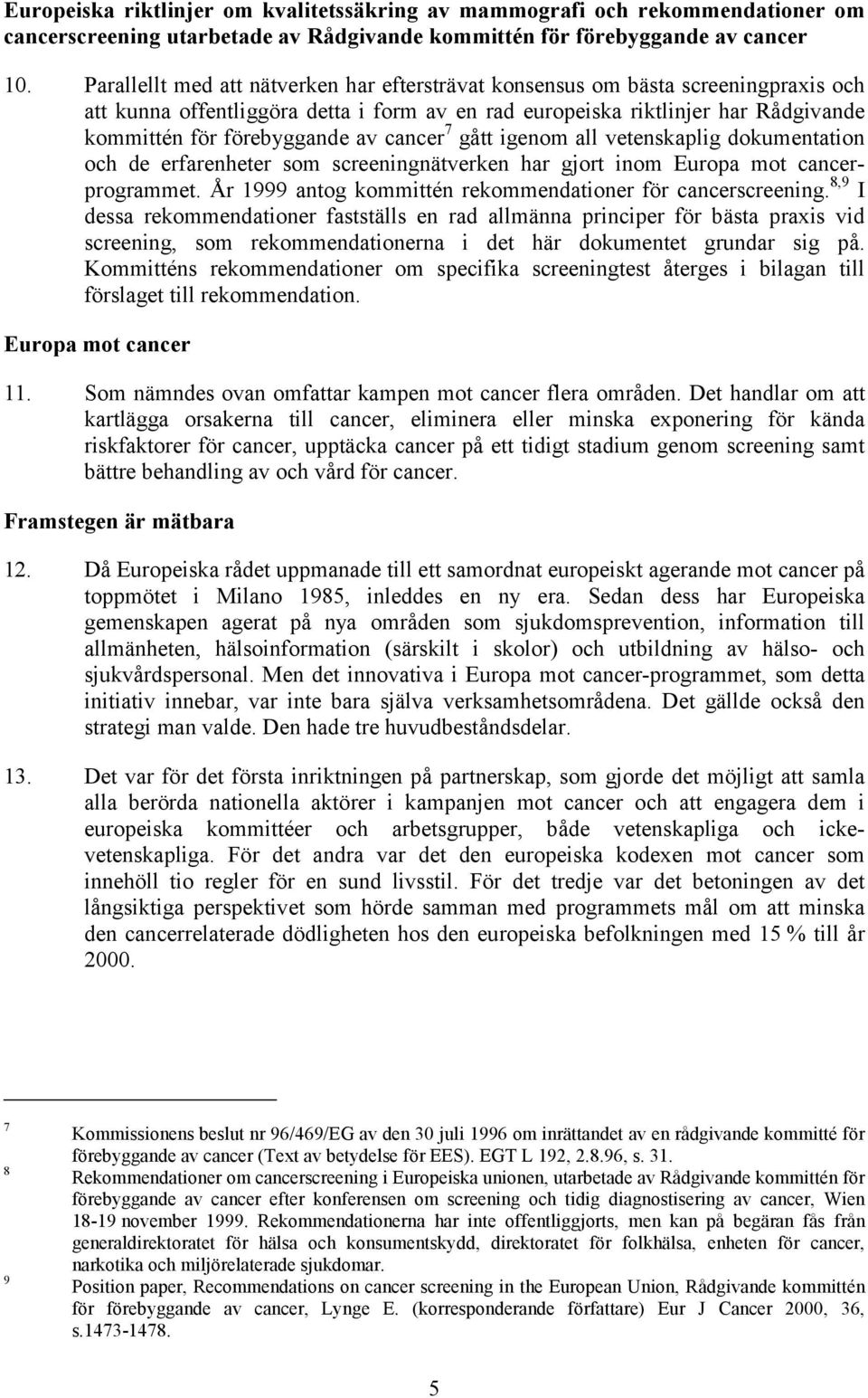 cancer 7 gått igenom all vetenskaplig dokumentation och de erfarenheter som screeningnätverken har gjort inom Europa mot cancerprogrammet. År 1999 antog kommittén rekommendationer för cancerscreening.