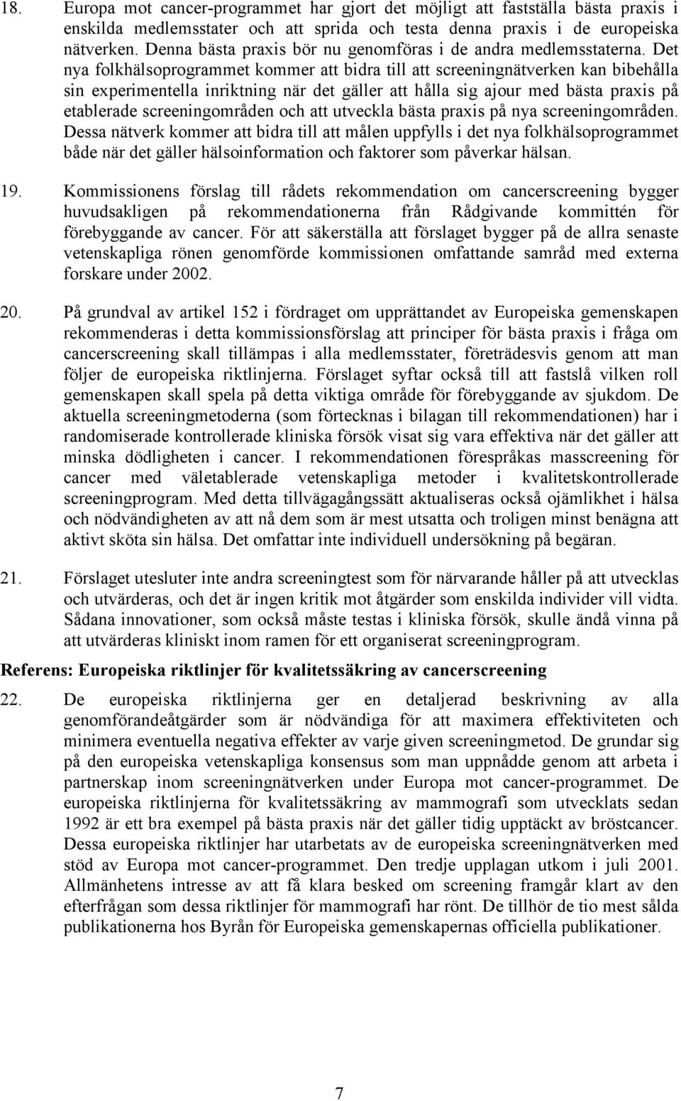 Det nya folkhälsoprogrammet kommer att bidra till att screeningnätverken kan bibehålla sin experimentella inriktning när det gäller att hålla sig ajour med bästa praxis på etablerade screeningområden