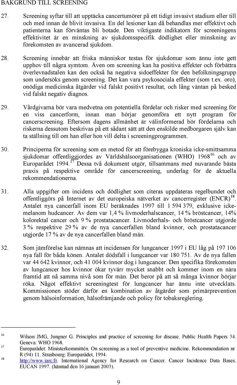 Den viktigaste indikatorn för screeningens effektivitet är en minskning av sjukdomsspecifik dödlighet eller minskning av förekomsten av avancerad sjukdom. 28.