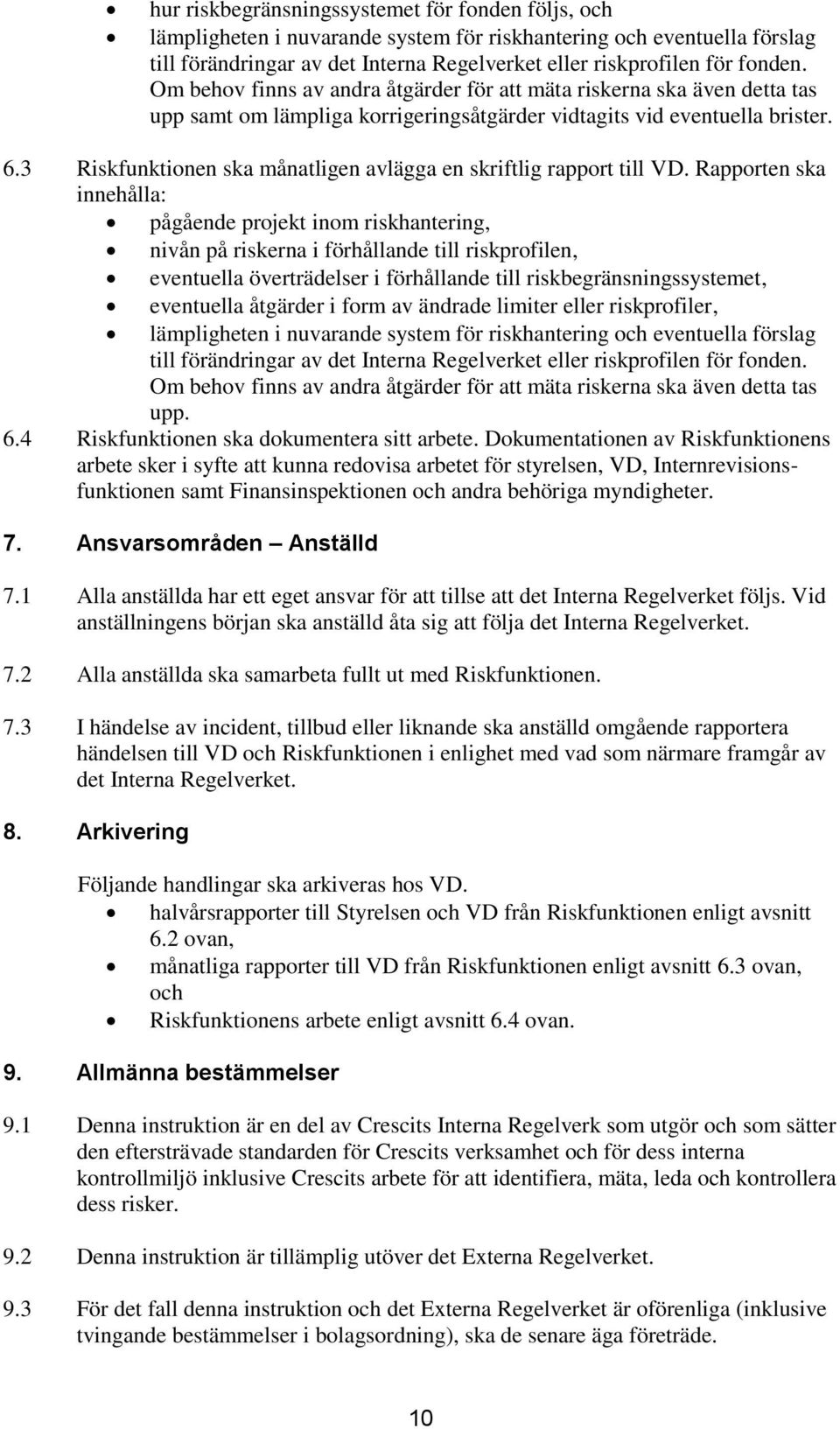 3 Riskfunktionen ska månatligen avlägga en skriftlig rapport till VD.