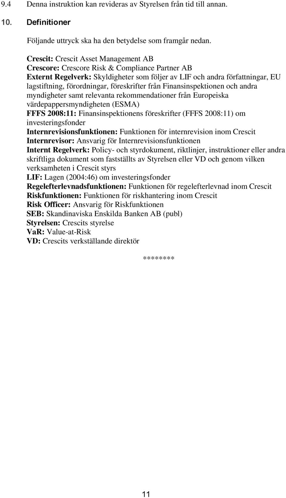 föreskrifter från Finansinspektionen och andra myndigheter samt relevanta rekommendationer från Europeiska värdepappersmyndigheten (ESMA) FFFS 2008:11: Finansinspektionens föreskrifter (FFFS 2008:11)