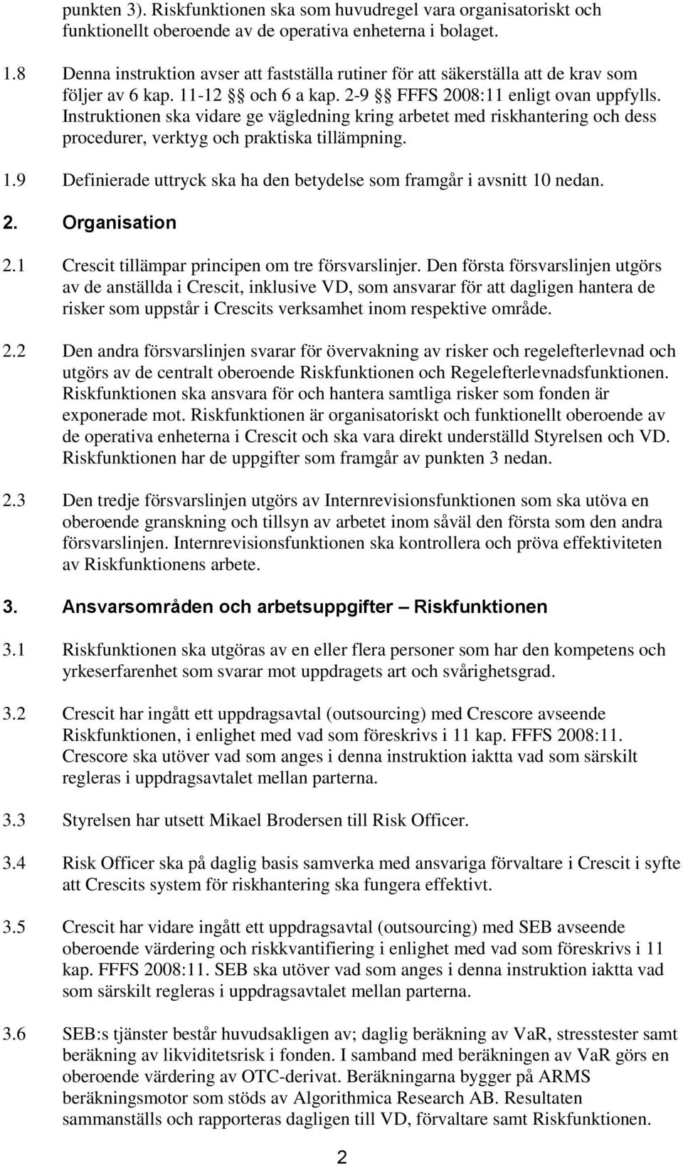 Instruktionen ska vidare ge vägledning kring arbetet med riskhantering och dess procedurer, verktyg och praktiska tillämpning. 1.