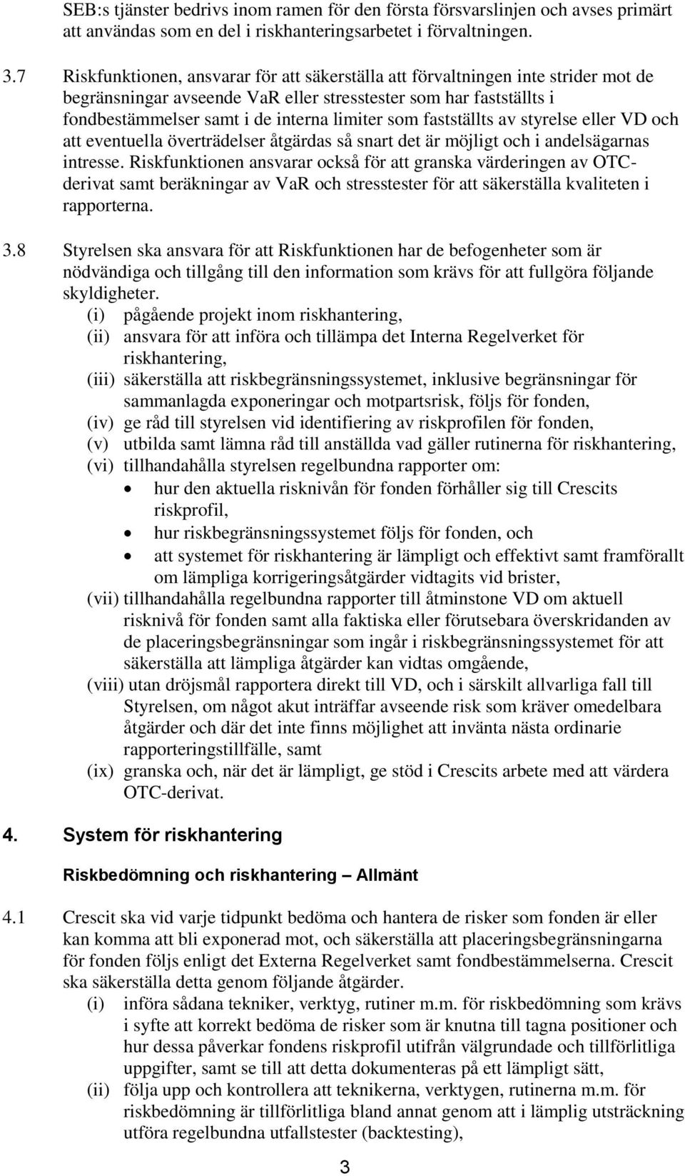 fastställts av styrelse eller VD och att eventuella överträdelser åtgärdas så snart det är möjligt och i andelsägarnas intresse.