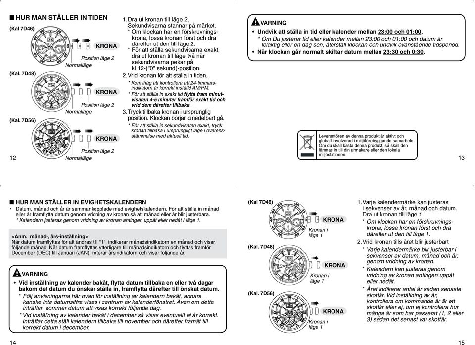 * För att ställa sekundvisarna exakt, dra ut kronan till läge två när sekundvisarna pekar på kl 12-("0" sekund)-position. 2. Vrid kronan för att ställa in tiden.