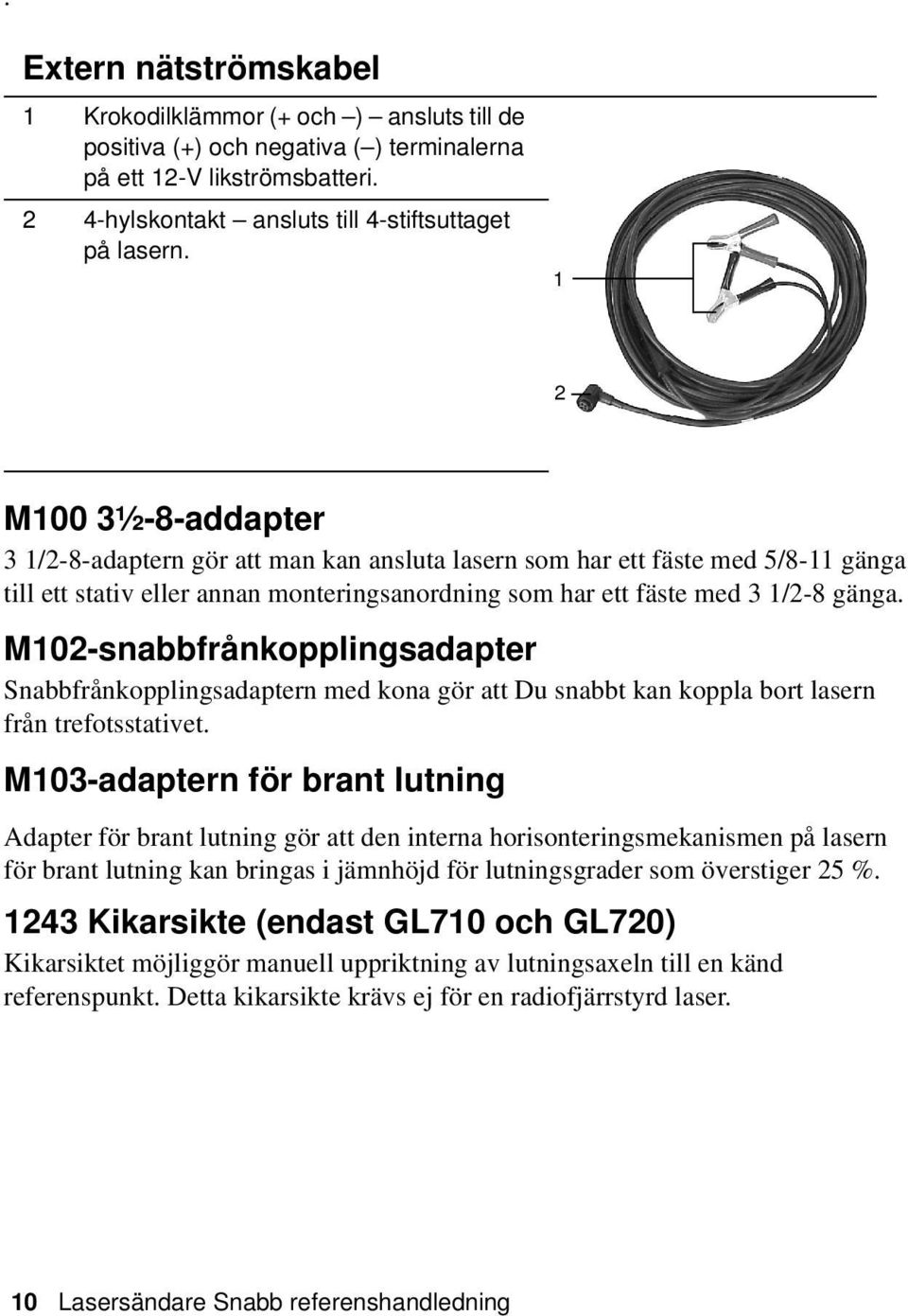 M102-snabbfrånkopplingsadapter 20.5 Snabbfrånkopplingsadaptern med kona gör att Du snabbt kan koppla bort lasern från trefotsstativet. M103-adaptern för brant lutning 20.