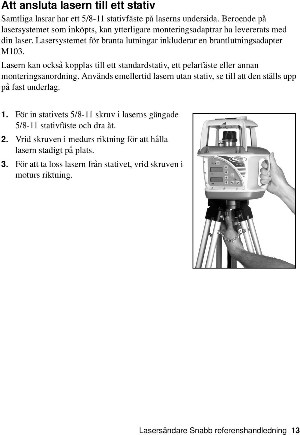 Lasern kan också kopplas till ett standardstativ, ett pelarfäste eller annan monteringsanordning. Används emellertid lasern utan stativ, se till att den ställs upp på fast underlag. 1.