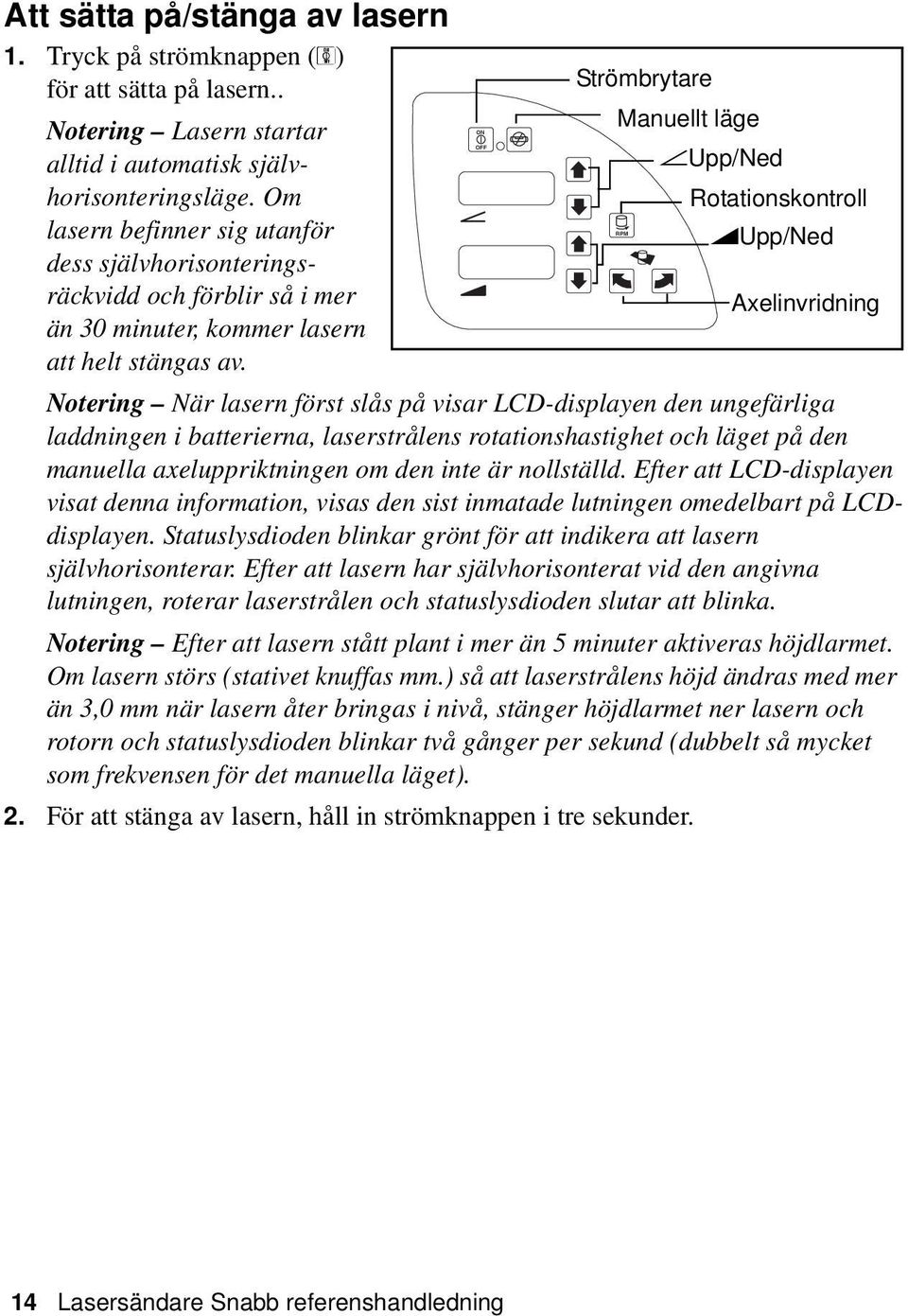 Notering När lasern först slås på visar LCD-displayen den ungefärliga laddningen i batterierna, laserstrålens rotationshastighet och läget på den manuella axeluppriktningen om den inte är nollställd.