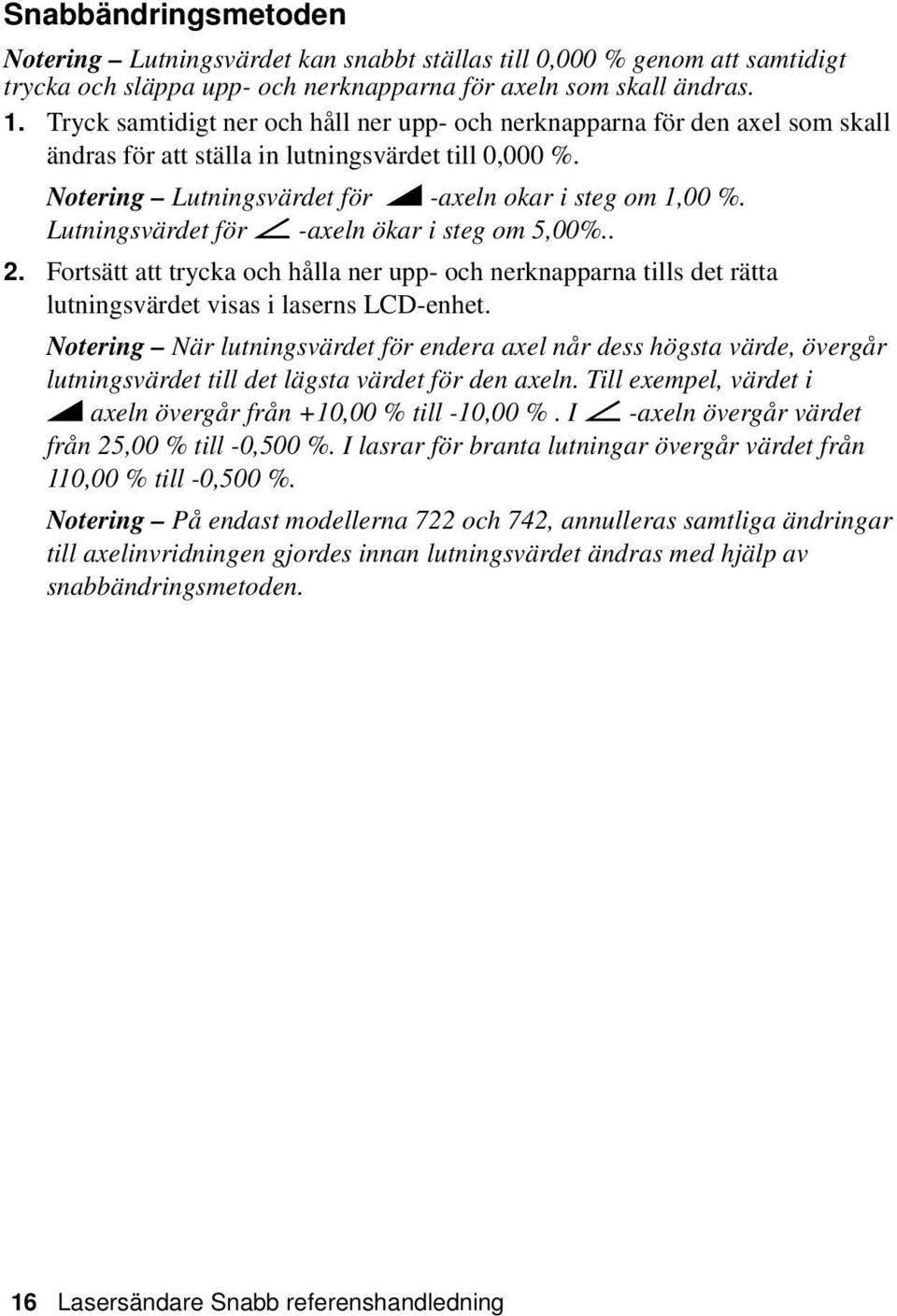 Lutningsvärdet för 1 -axeln ökar i steg om 5,00%.. 2. Fortsätt att trycka och hålla ner upp- och nerknapparna tills det rätta lutningsvärdet visas i laserns LCD-enhet.