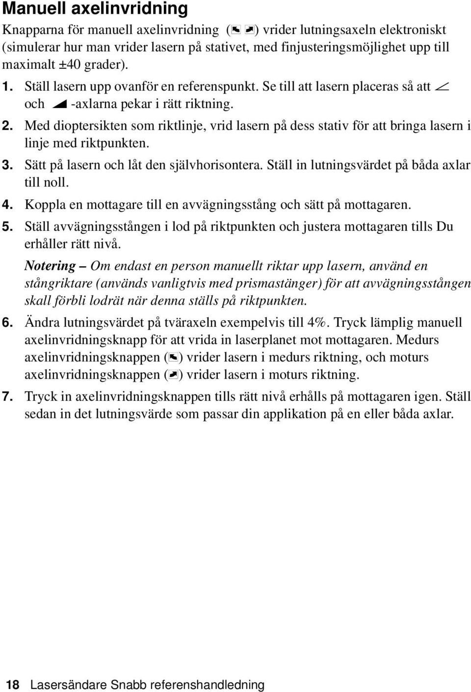 Ställ lasern upp ovanför en referenspunkt. Se till att lasern placeras så att 1 och 2 -axlarna pekar i rätt riktning. 2. Med dioptersikten som riktlinje, vrid lasern på dess stativ för att bringa lasern i linje med riktpunkten.