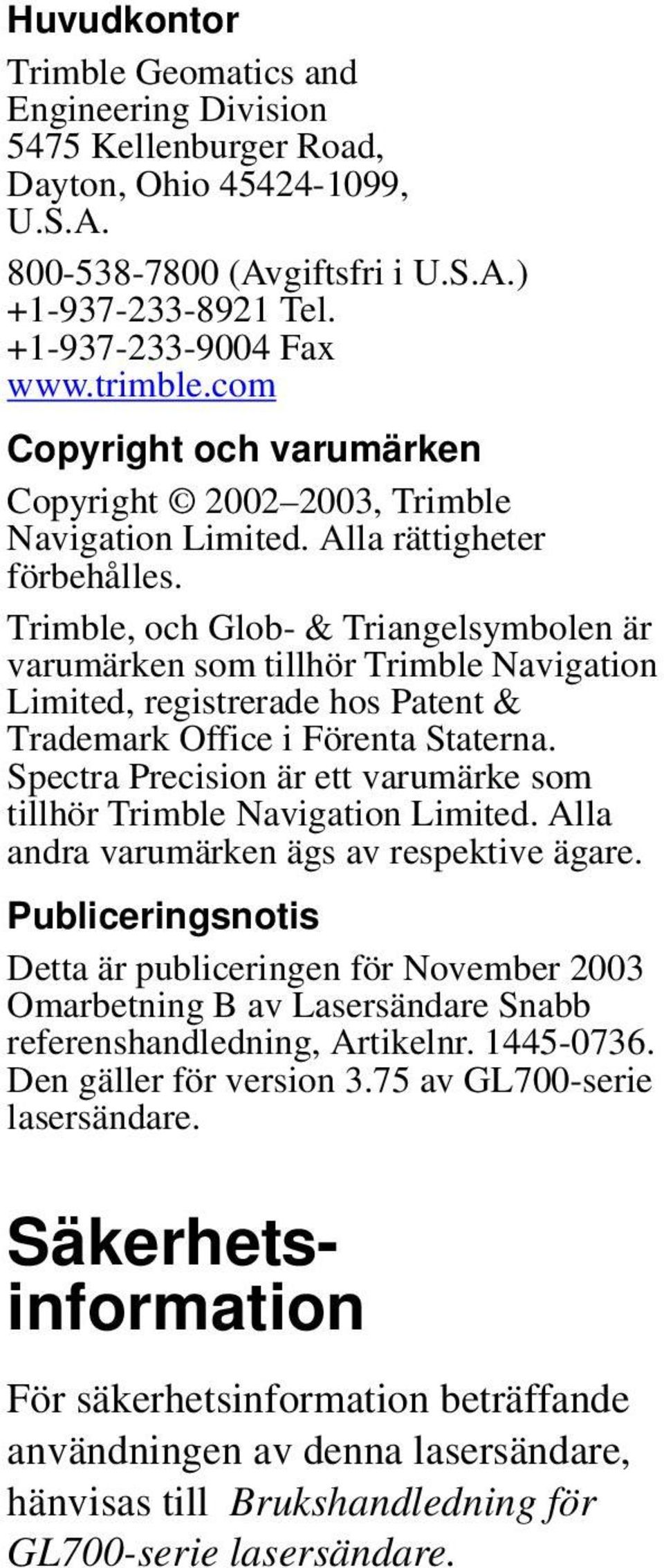 Trimble, och Glob- & Triangelsymbolen är varumärken som tillhör Trimble Navigation Limited, registrerade hos Patent & Trademark Office i Förenta Staterna.