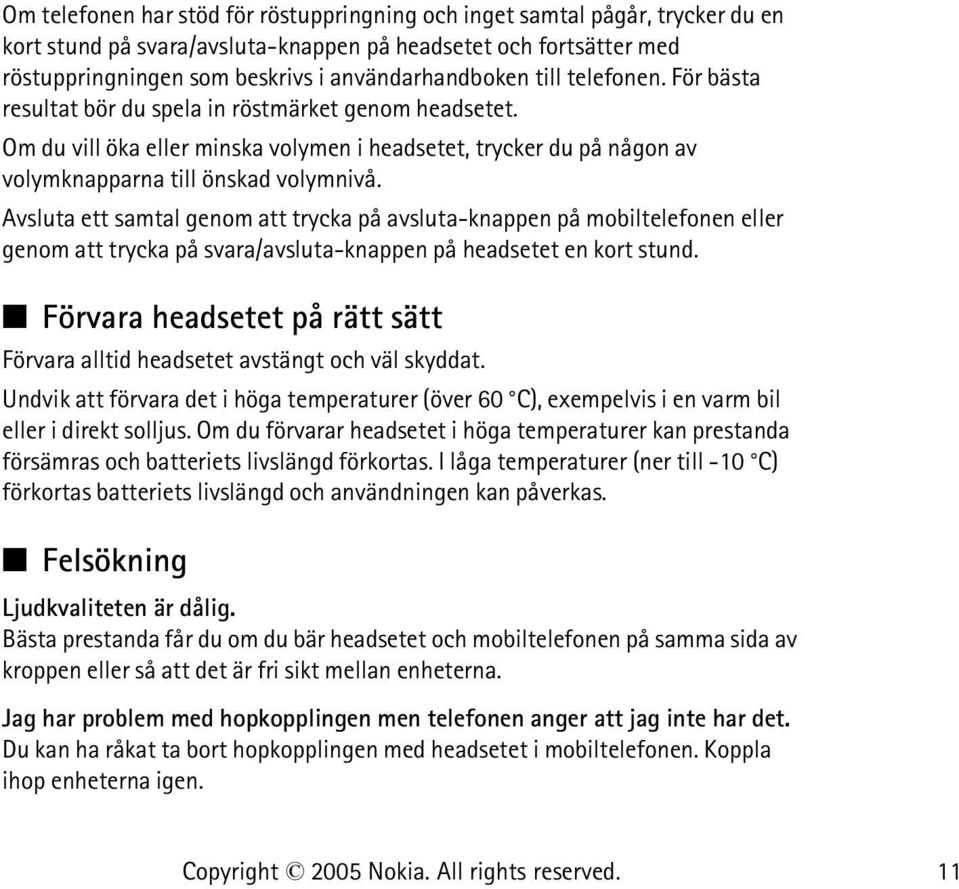 Avsluta ett samtal genom att trycka på avsluta-knappen på mobiltelefonen eller genom att trycka på svara/avsluta-knappen på headsetet en kort stund.