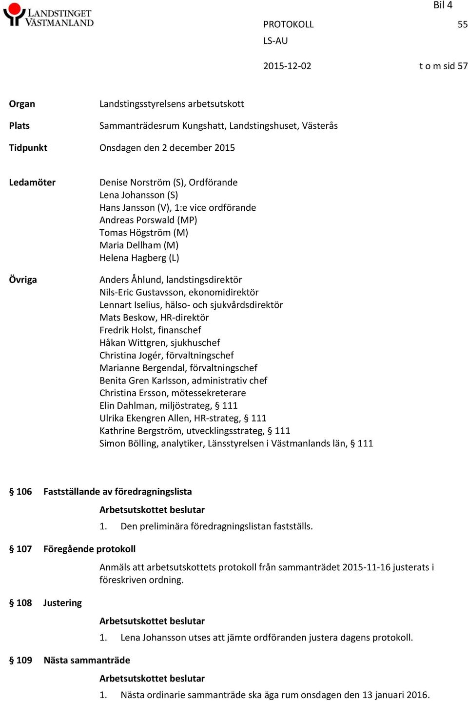 landstingsdirektör Nils Eric Gustavsson, ekonomidirektör Lennart Iselius, hälso och sjukvårdsdirektör Mats Beskow, HR direktör Fredrik Holst, finanschef Håkan Wittgren, sjukhuschef Christina Jogér,