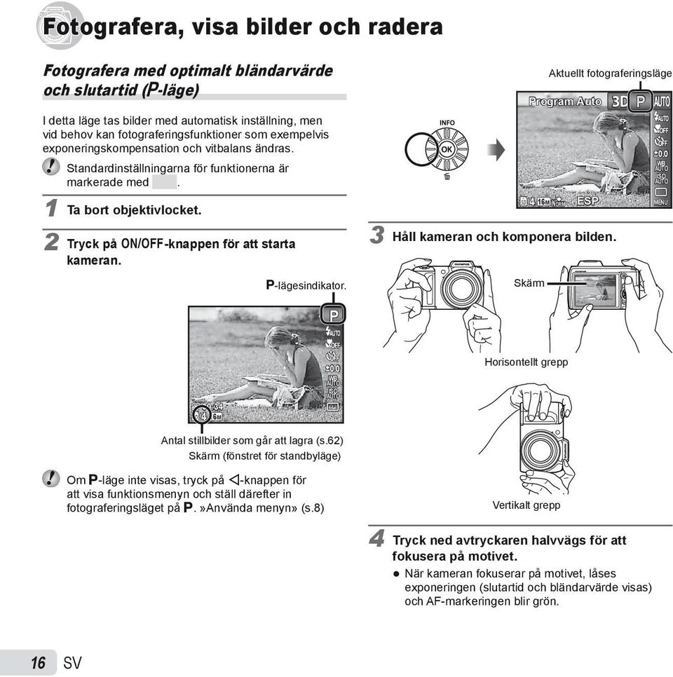 P-lägesindikator. 4 Aktuellt fotograferingsläge Program Auto 16M NORM ESP 3 Håll kameran och komponera bilden. Skärm 3D P 0.0 WB ISO MENU P 00:34 16M 4 0.