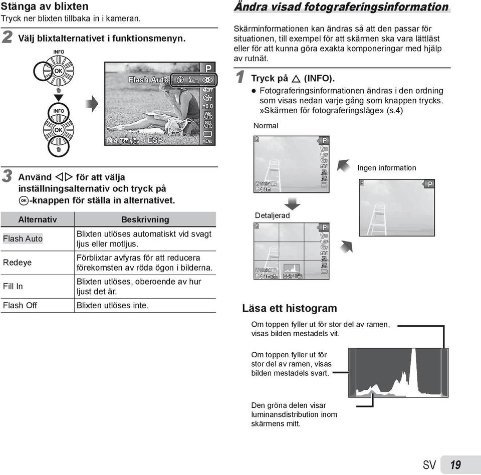 komponeringar med hjälp av rutnät. 1 Tryck på F (INFO). Fotograferingsinformationen ändras i den ordning som visas nedan varje gång som knappen trycks.»skärmen för fotograferingsläge» (s.