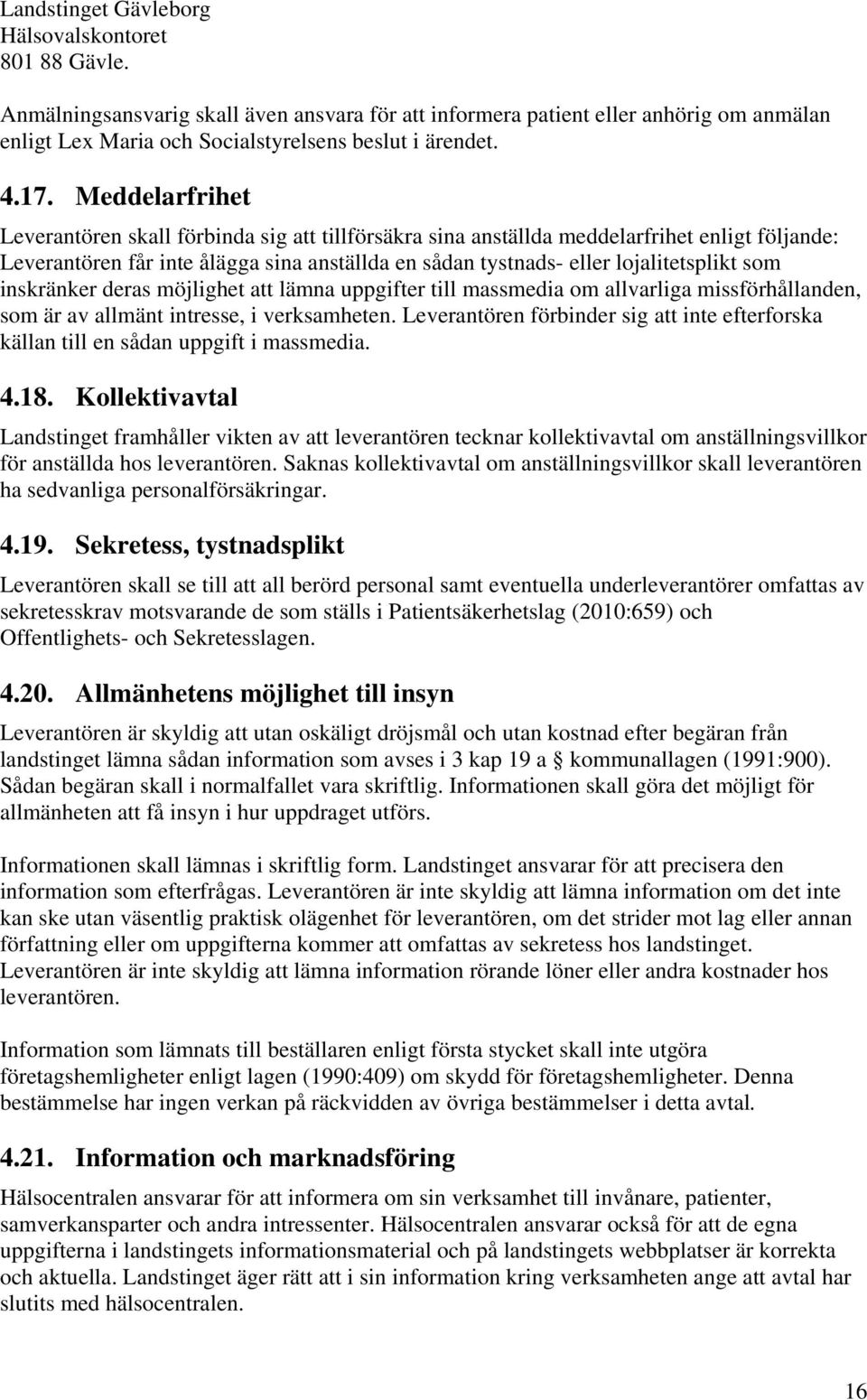 lojalitetsplikt som inskränker deras möjlighet att lämna uppgifter till massmedia om allvarliga missförhållanden, som är av allmänt intresse, i verksamheten.