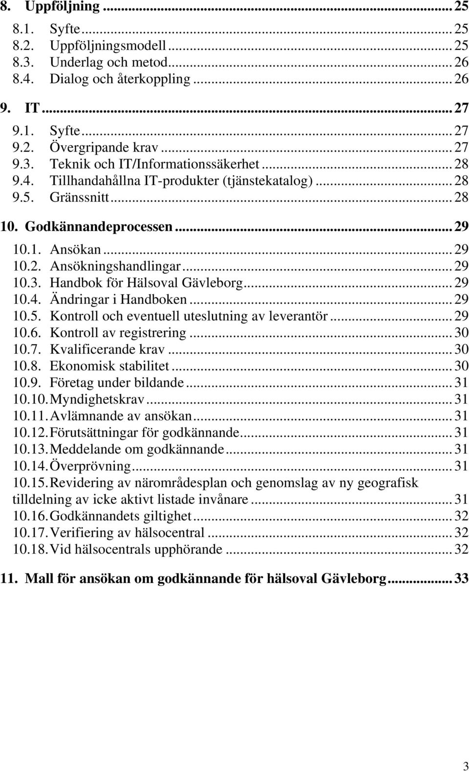 Handbok för Hälsoval Gävleborg... 29 10.4. Ändringar i Handboken... 29 10.5. Kontroll och eventuell uteslutning av leverantör... 29 10.6. Kontroll av registrering... 30 10.7. Kvalificerande krav.