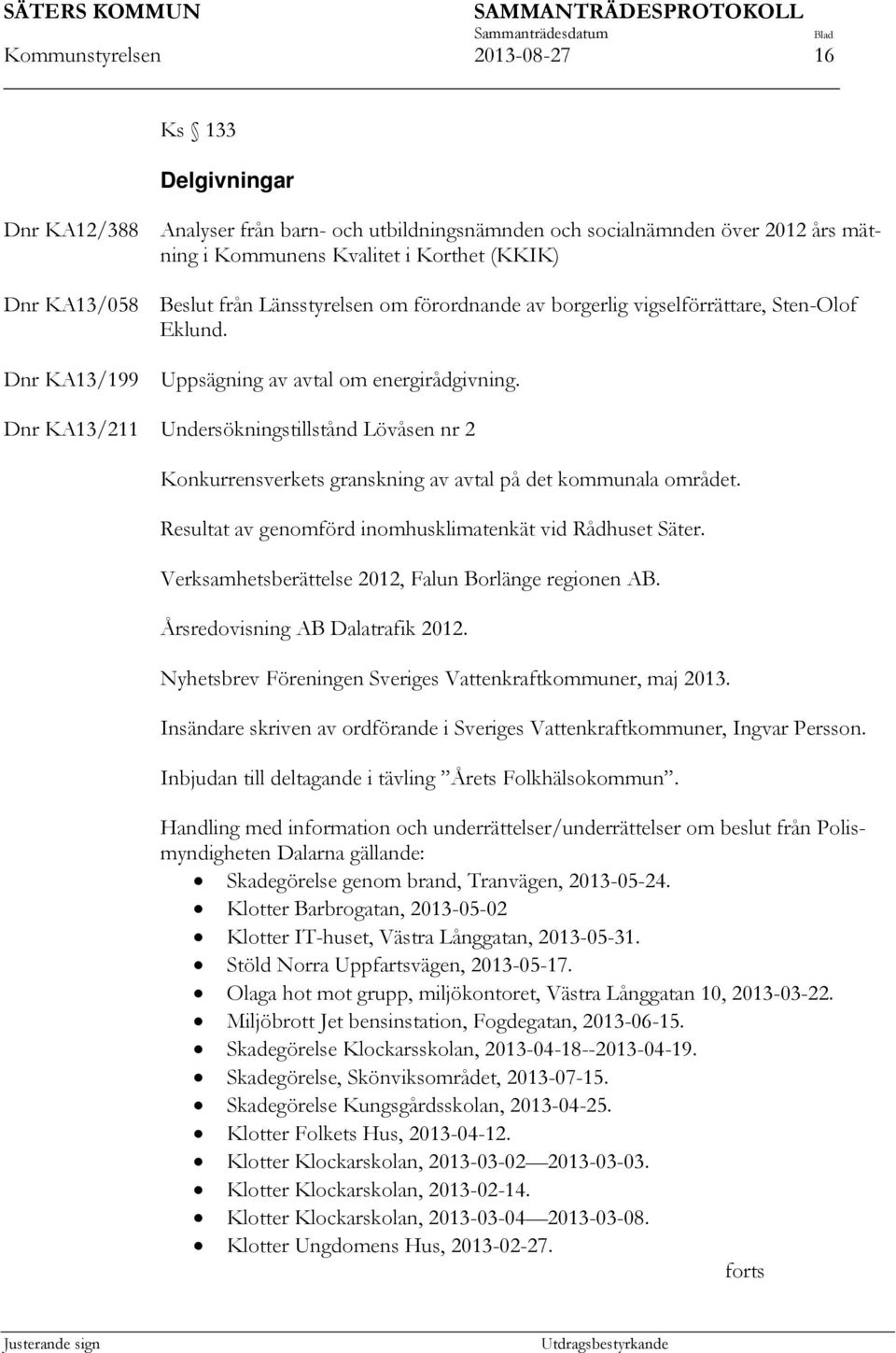 Dnr KA13/211 Undersökningstillstånd Lövåsen nr 2 Konkurrensverkets granskning av avtal på det kommunala området. Resultat av genomförd inomhusklimatenkät vid Rådhuset Säter.