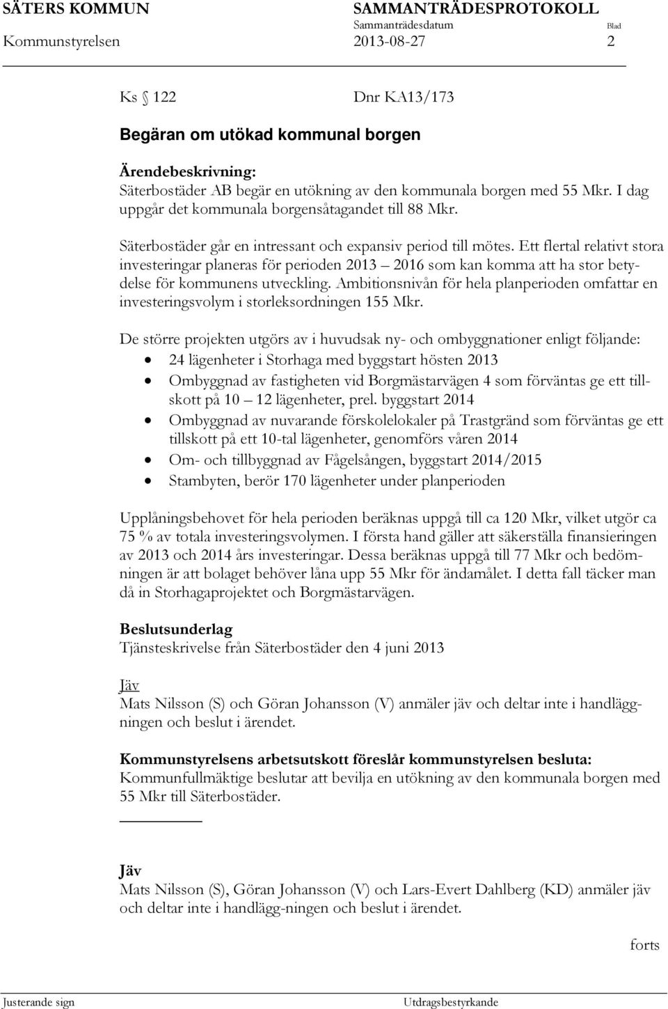 Ett flertal relativt stora investeringar planeras för perioden 2013 2016 som kan komma att ha stor betydelse för kommunens utveckling.