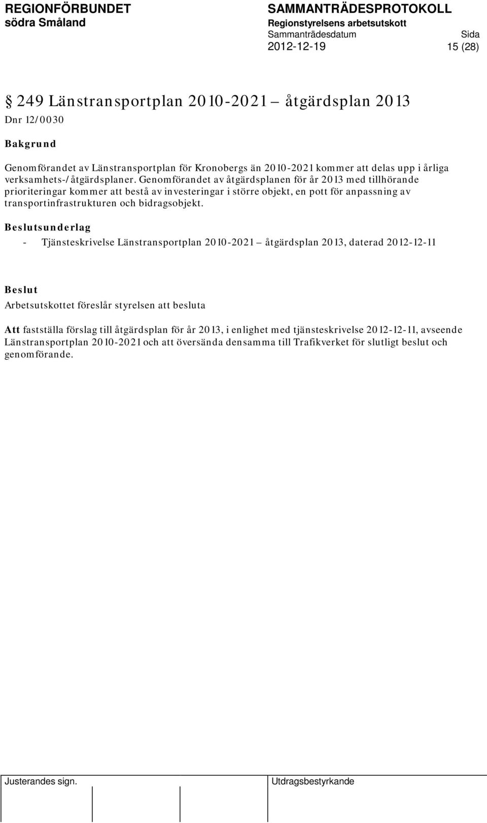 Genomförandet av åtgärdsplanen för år 2013 med tillhörande prioriteringar kommer att bestå av investeringar i större objekt, en pott för anpassning av transportinfrastrukturen och