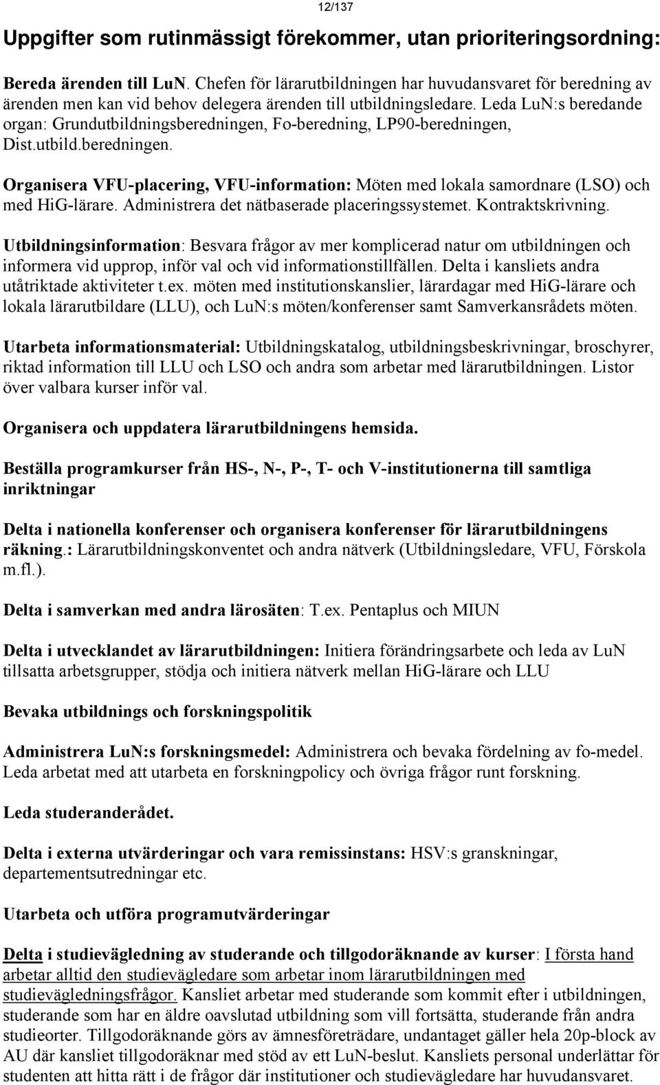 Leda LuN:s beredande organ: Grundutbildningsberedningen, Fo-beredning, LP90-beredningen, Dist.utbild.beredningen. Organisera VFU-placering, VFU-information: Möten med lokala samordnare (LSO) och med HiG-lärare.