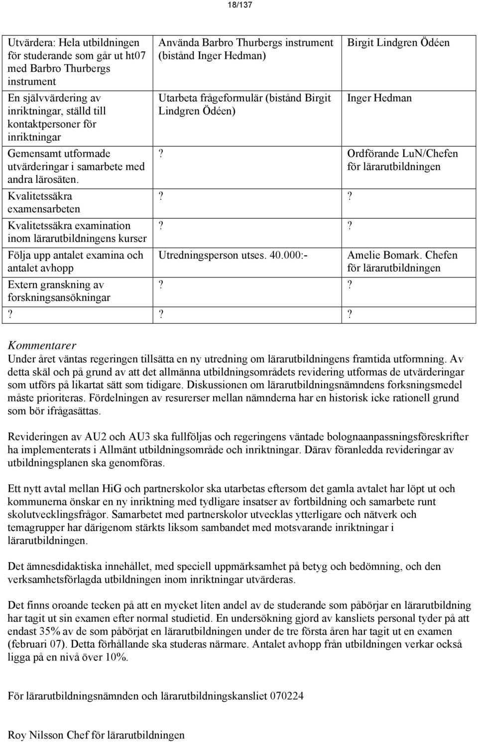 Kvalitetssäkra examensarbeten Kvalitetssäkra examination inom lärarutbildningens kurser Följa upp antalet examina och antalet avhopp Extern granskning av forskningsansökningar Använda Barbro