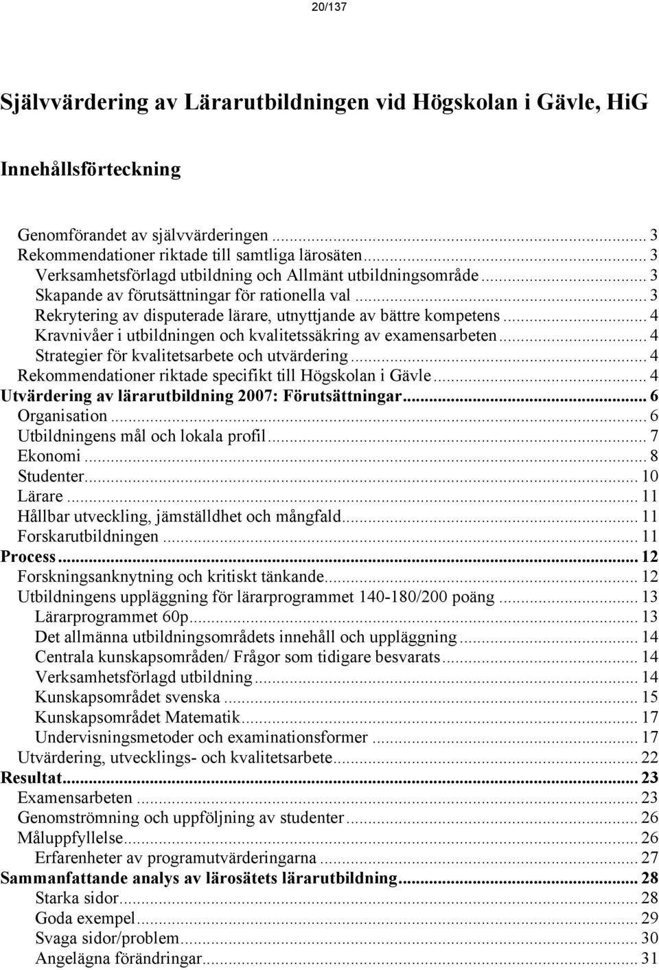 .. 4 Kravnivåer i utbildningen och kvalitetssäkring av examensarbeten... 4 Strategier för kvalitetsarbete och utvärdering... 4 Rekommendationer riktade specifikt till Högskolan i Gävle.