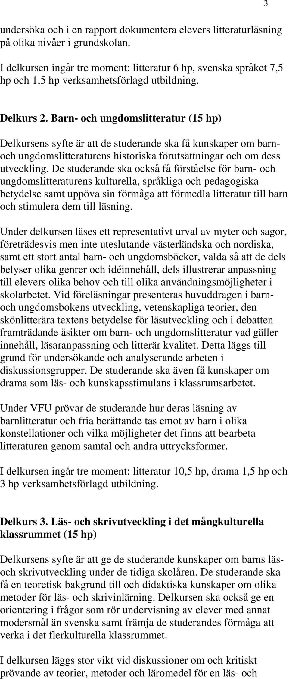 Barn- och ungdomslitteratur (15 hp) Delkursens syfte är att de studerande ska få kunskaper om barnoch ungdomslitteraturens historiska förutsättningar och om dess utveckling.