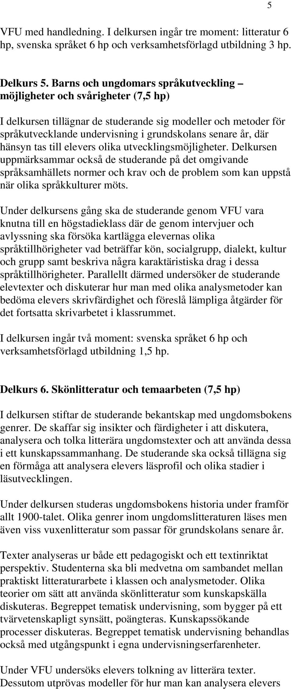 hänsyn tas till elevers olika utvecklingsmöjligheter.