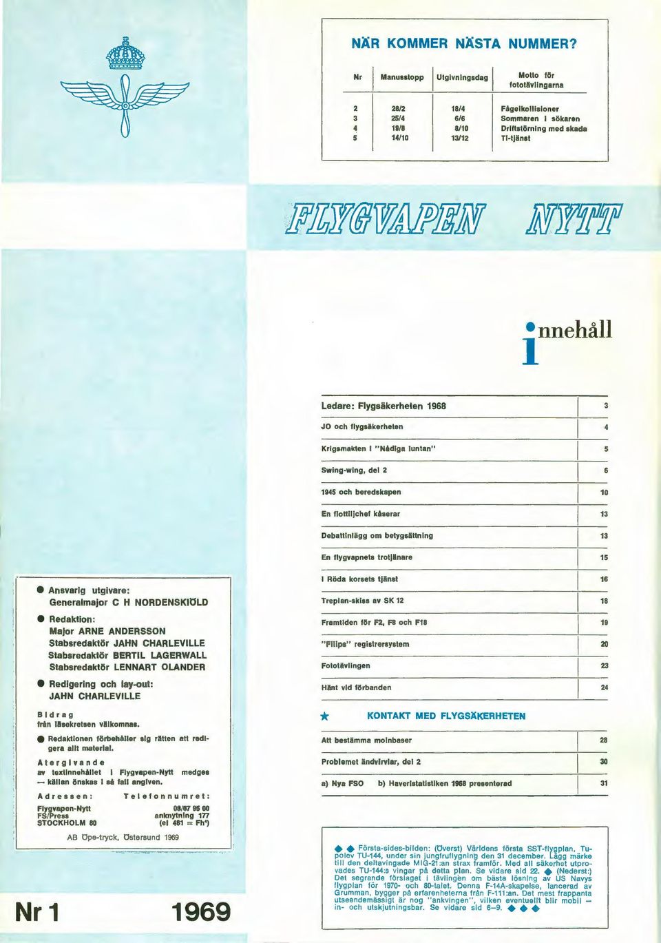 Flygsäkerheten 1968 JO och flygsäkerheten Krigsmakten I "Nådiga luntan" Swlng-wlng, del 2 1945 och beredskapen En flottiljchef kåserar Debattinlägg om betygsättning En flygvapnets trotjänare 3 4 5 6