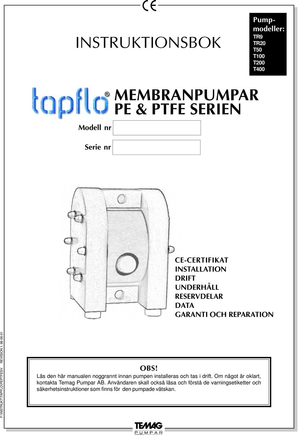 Läs den här manualen noggrannt innan pumpen installeras och tas i drift. Om något är oklart, kontakta Temag Pumpar AB.