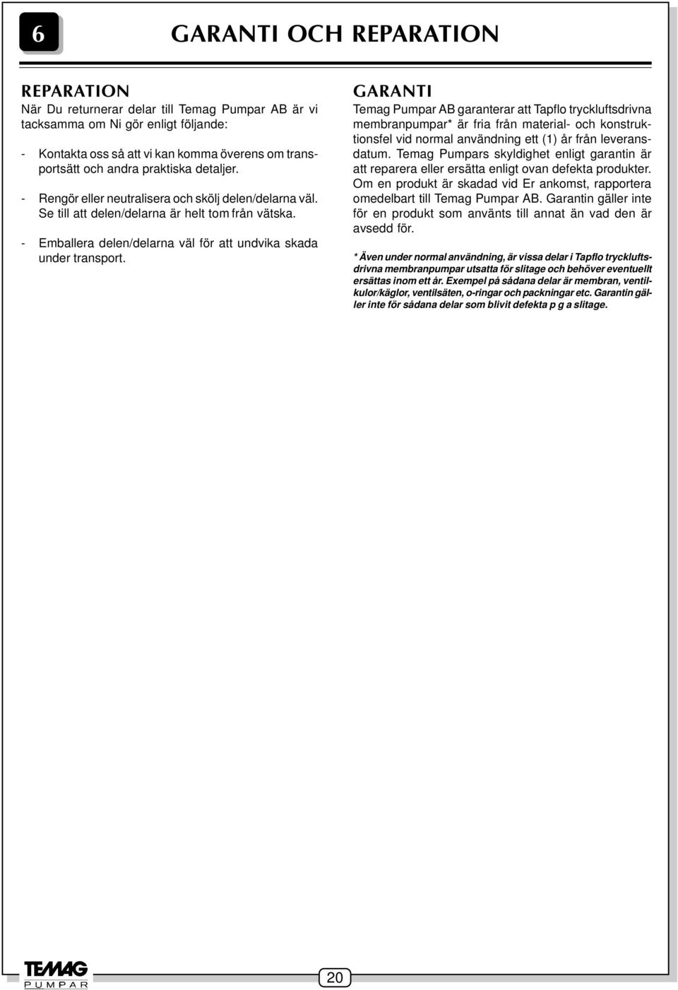GARANTI Temag Pumpar AB garanterar att Tapflo tryckluftsdrivna membranpumpar* är fria från material- och konstruktionsfel vid normal användning ett (1) år från leveransdatum.