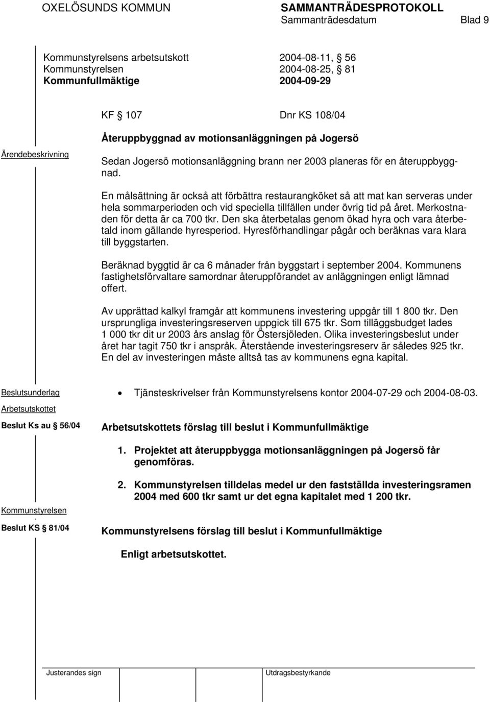 En målsättning är också att förbättra restaurangköket så att mat kan serveras under hela sommarperioden och vid speciella tillfällen under övrig tid på året. Merkostnaden för detta är ca 700 tkr.