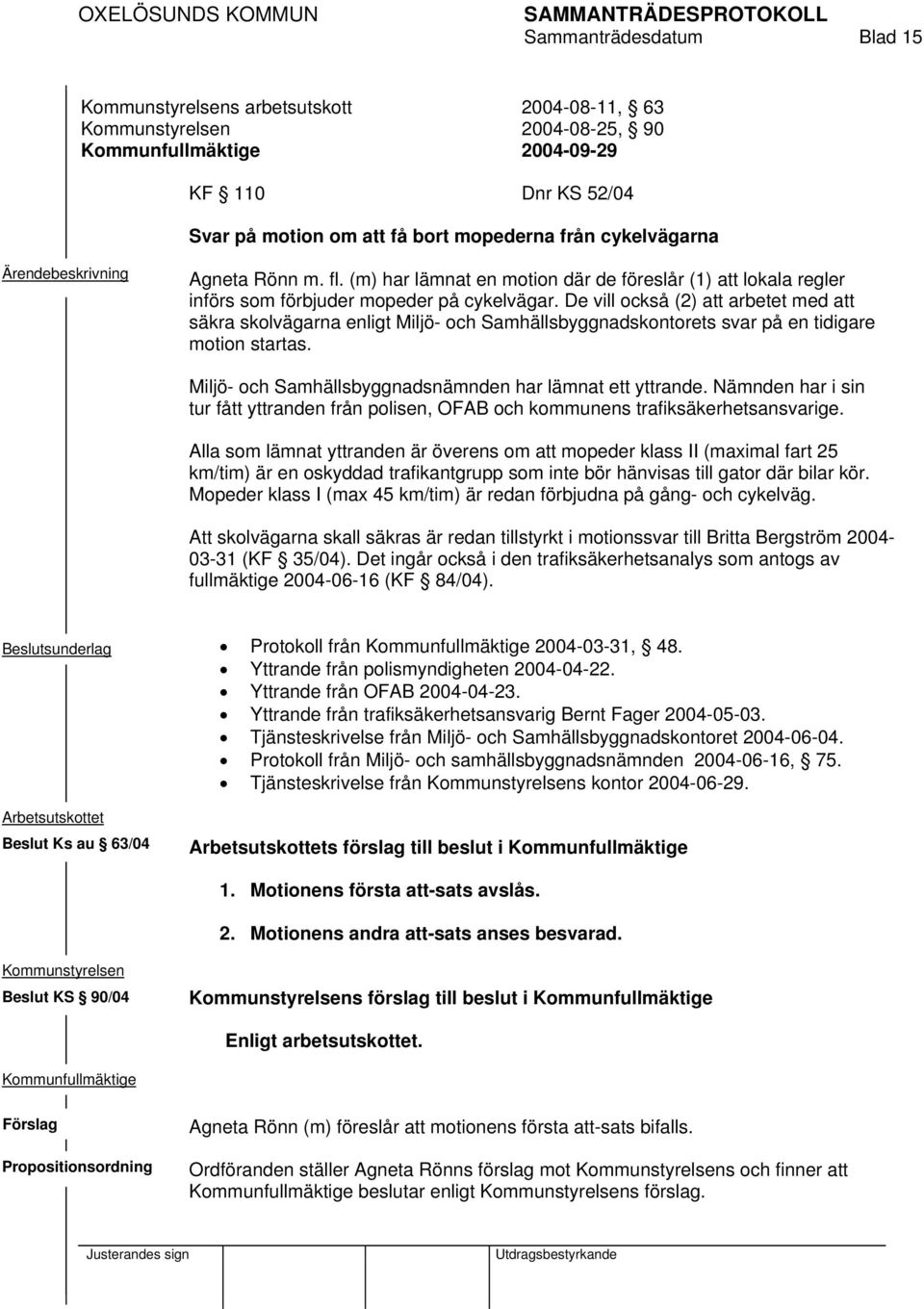 De vill också (2) att arbetet med att säkra skolvägarna enligt Miljö- och Samhällsbyggnadskontorets svar på en tidigare motion startas. Miljö- och Samhällsbyggnadsnämnden har lämnat ett yttrande.