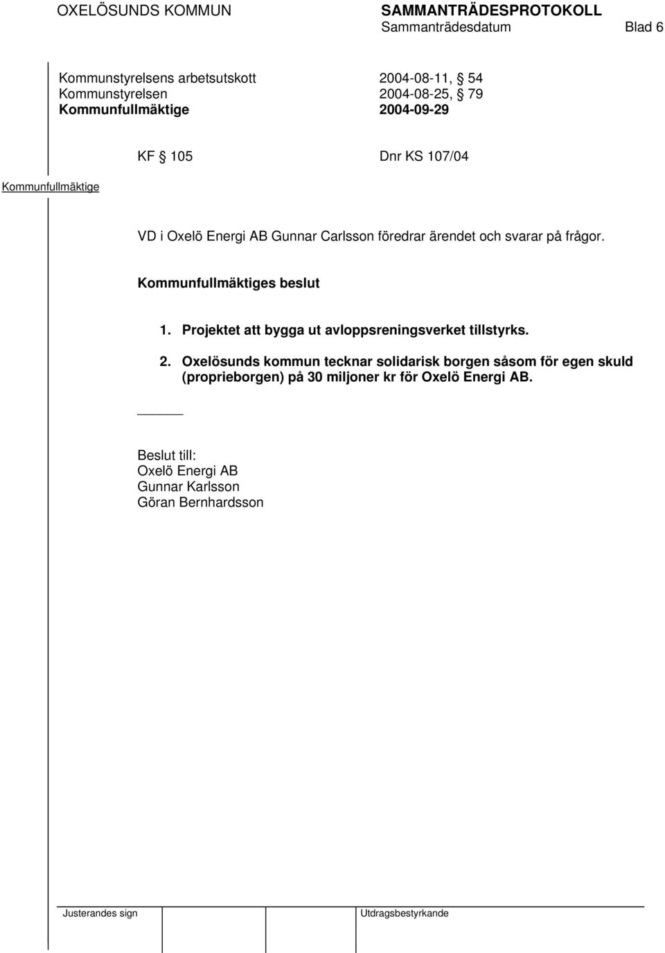 1. Projektet att bygga ut avloppsreningsverket tillstyrks. 2.