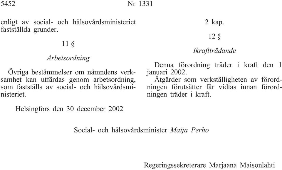 hälsovårdsministeriet. 2 kap. 12 Ikraftträdande Denna förordning träder i kraft den 1 januari 2002.