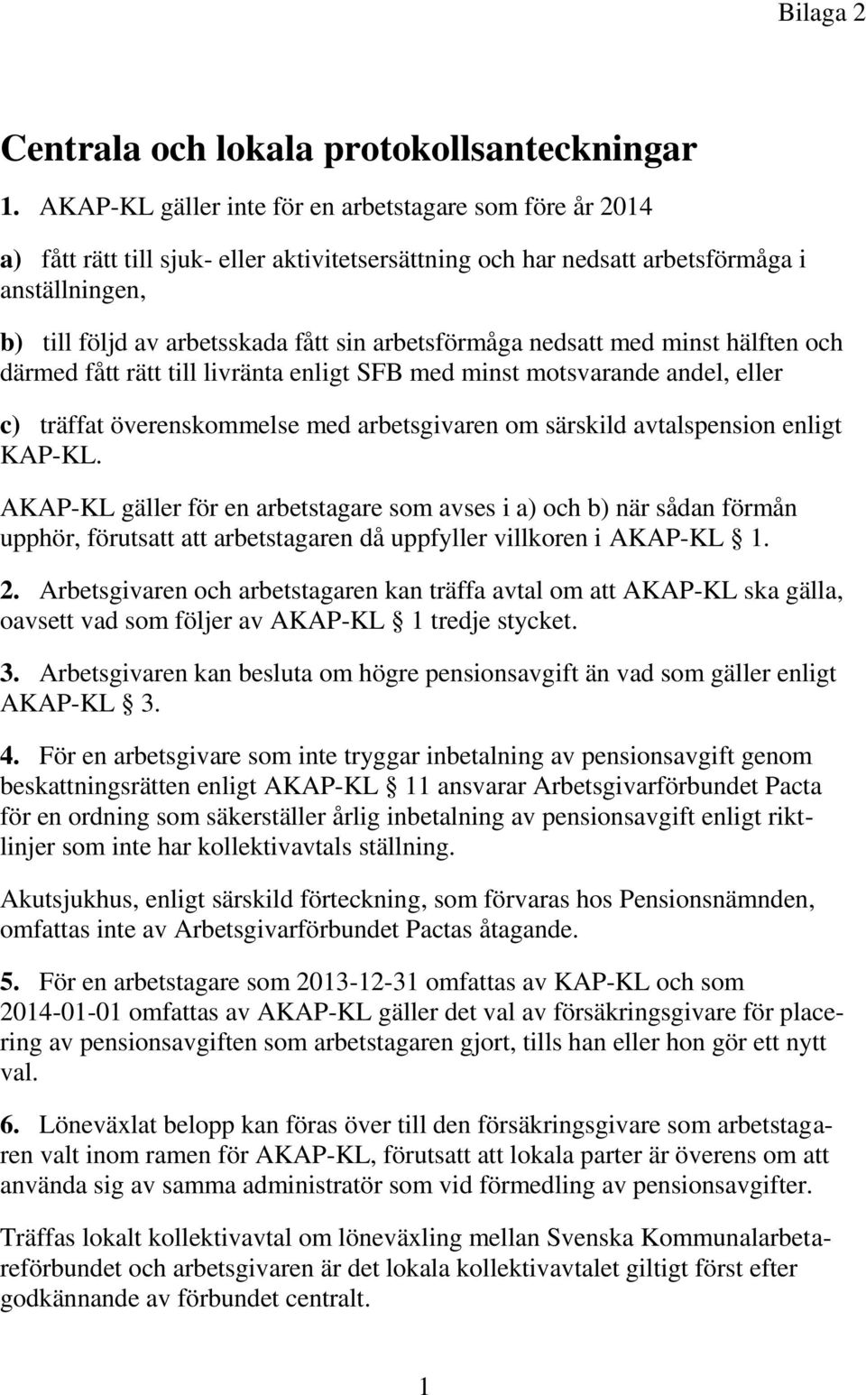 arbetsförmåga nedsatt med minst hälften och därmed fått rätt till livränta enligt SFB med minst motsvarande andel, eller c) träffat överenskommelse med arbetsgivaren om särskild avtalspension enligt