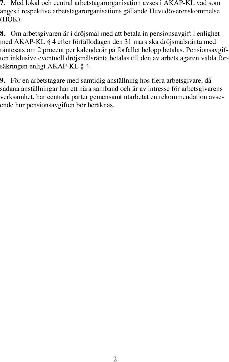 förfallet belopp betalas. Pensionsavgiften inklusive eventuell dröjsmålsränta betalas till den av arbetstagaren valda försäkringen enligt AKAP-KL 4. 9.