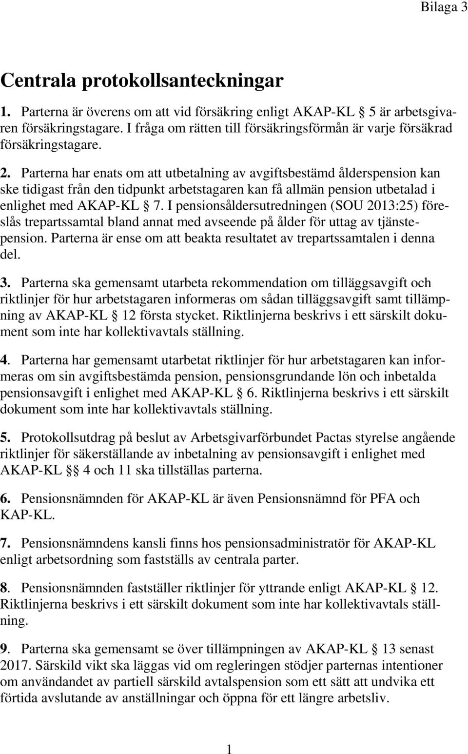 Parterna har enats om att utbetalning av avgiftsbestämd ålderspension kan ske tidigast från den tidpunkt arbetstagaren kan få allmän pension utbetalad i enlighet med AKAP-KL 7.