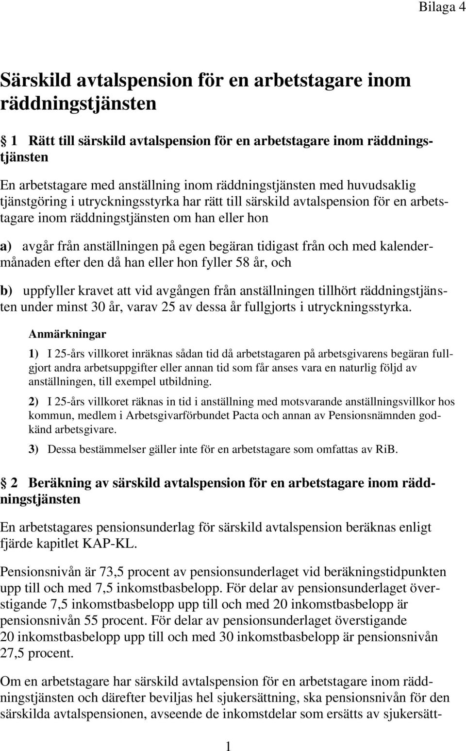 begäran tidigast från och med kalendermånaden efter den då han eller hon fyller 58 år, och b) uppfyller kravet att vid avgången från anställningen tillhört räddningstjänsten under minst 30 år, varav