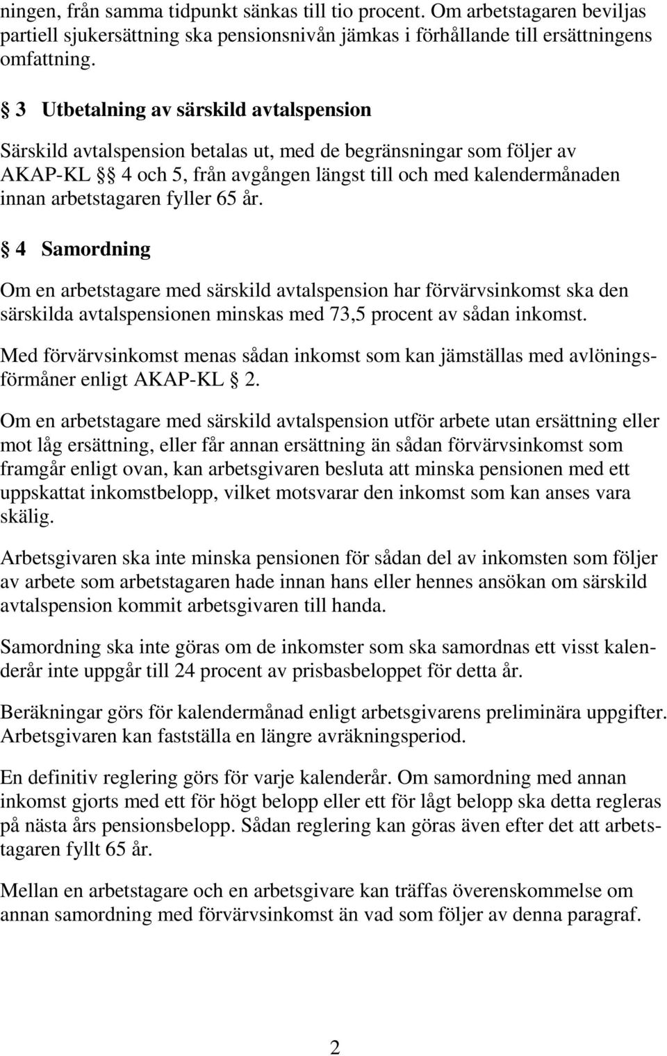 fyller 65 år. 4 Samordning Om en arbetstagare med särskild avtalspension har förvärvsinkomst ska den särskilda avtalspensionen minskas med 73,5 procent av sådan inkomst.