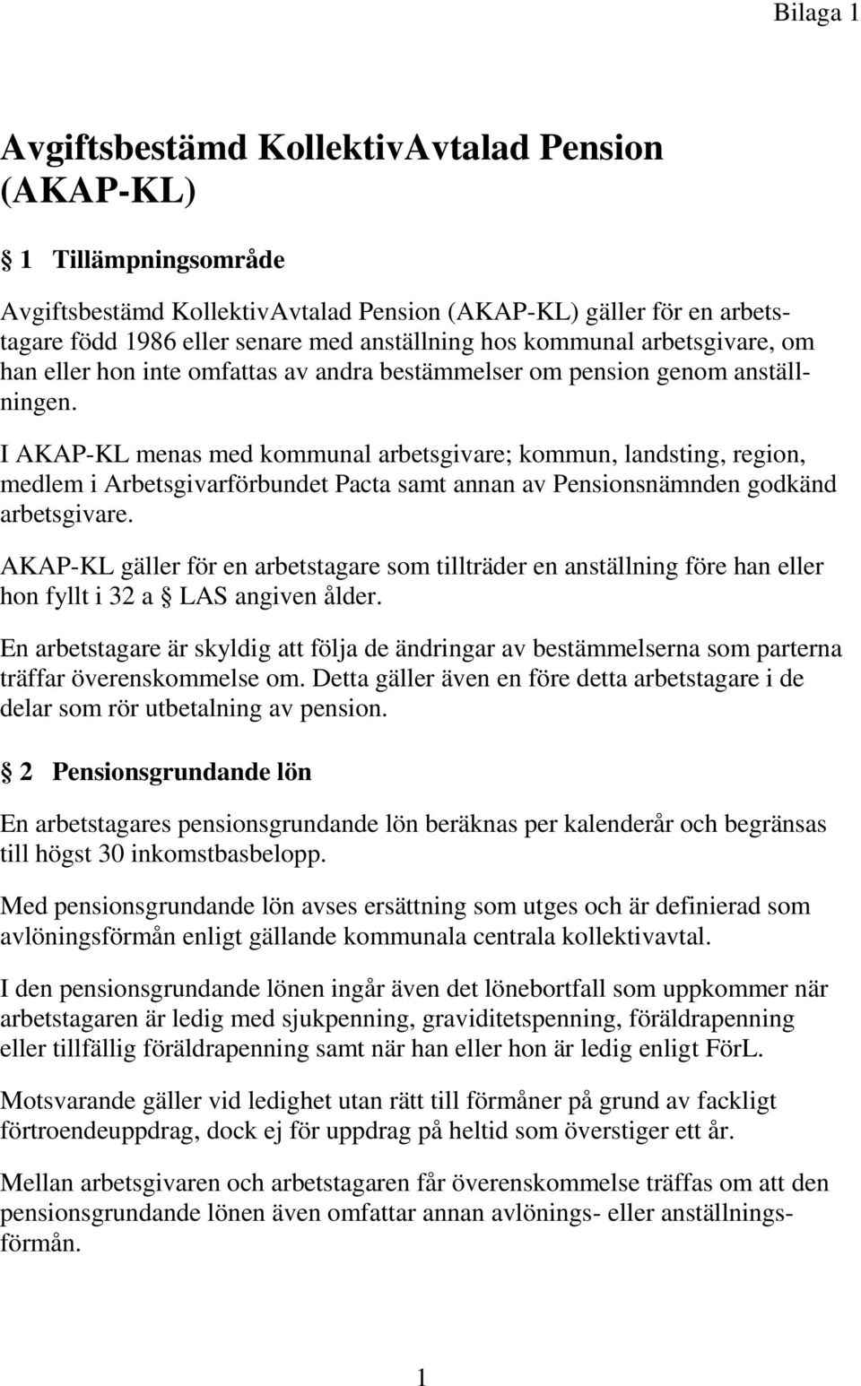 I AKAP-KL menas med kommunal arbetsgivare; kommun, landsting, region, medlem i Arbetsgivarförbundet Pacta samt annan av Pensionsnämnden godkänd arbetsgivare.