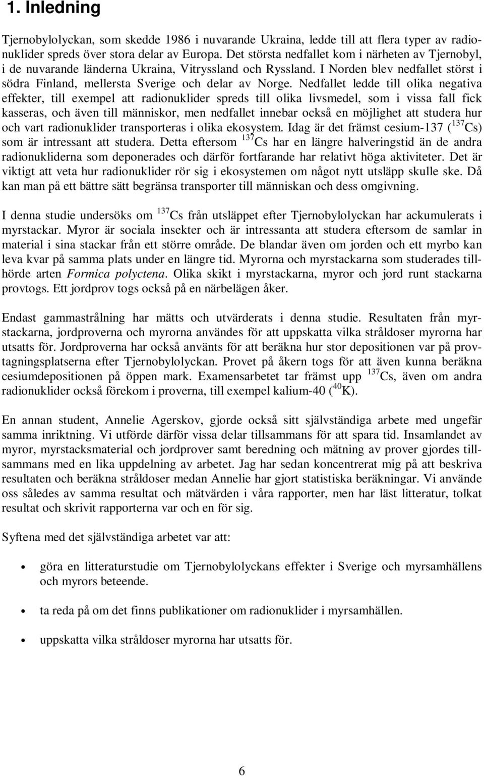 Nedfallet ledde till olika negativa effekter, till exempel att radionuklider spreds till olika livsmedel, som i vissa fall fick kasseras, och även till människor, men nedfallet innebar också en