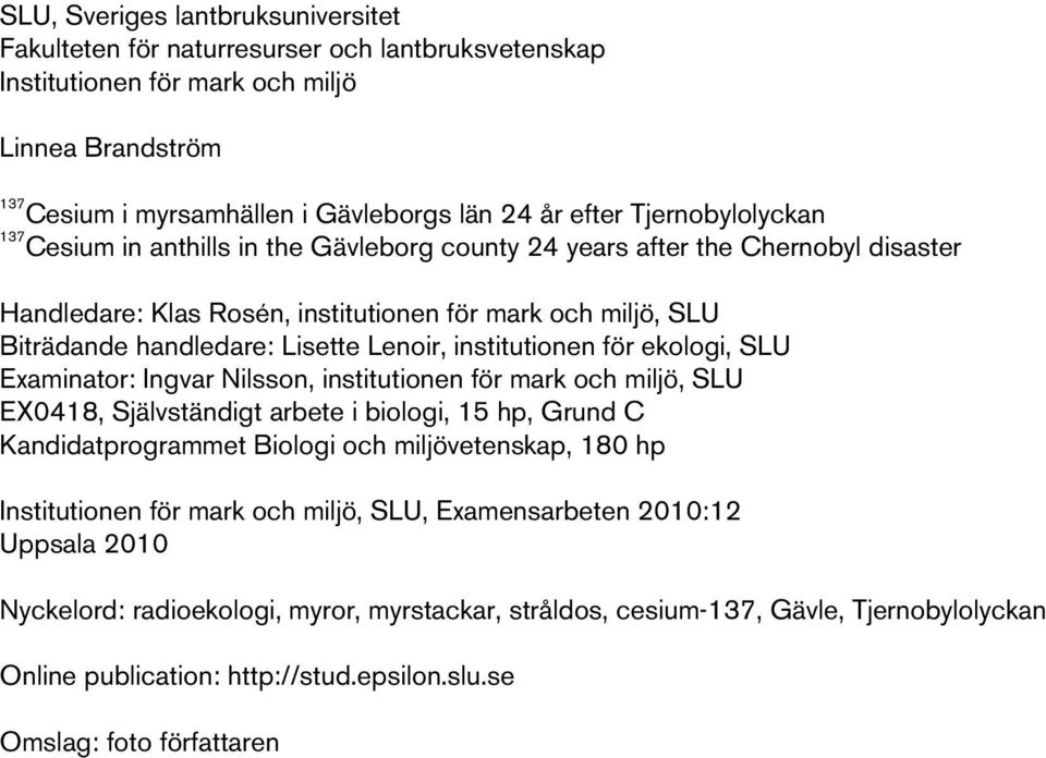 Lenoir, institutionen för ekologi, SLU Examinator: Ingvar Nilsson, institutionen för mark och miljö, SLU EX0418, Självständigt arbete i biologi, 15 hp, Grund C Kandidatprogrammet Biologi och