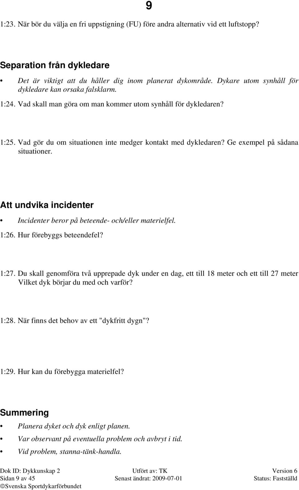 Ge exempel på sådana situationer. Att undvika incidenter Incidenter beror på beteende- och/eller materielfel. 1:26. Hur förebyggs beteendefel? 1:27.