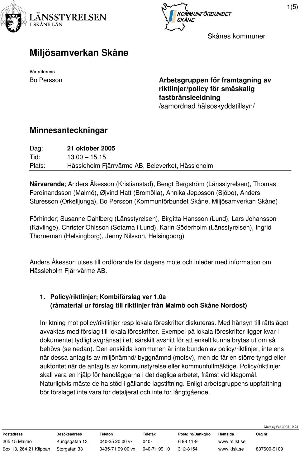 15 Plats: Hässleholm Fjärrvärme AB, Beleverket, Hässleholm Närvarande; Anders Åkesson (Kristianstad), Bengt Bergström (Länsstyrelsen), Thomas Ferdinandsson (Malmö), Øjvind Hatt (Bromölla), Annika