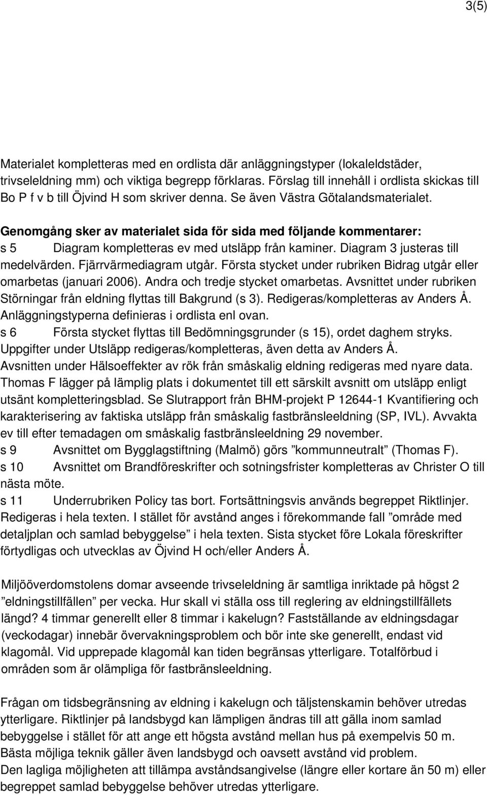 Genomgång sker av materialet sida för sida med följande kommentarer: s 5 Diagram kompletteras ev med utsläpp från kaminer. Diagram 3 justeras till medelvärden. Fjärrvärmediagram utgår.