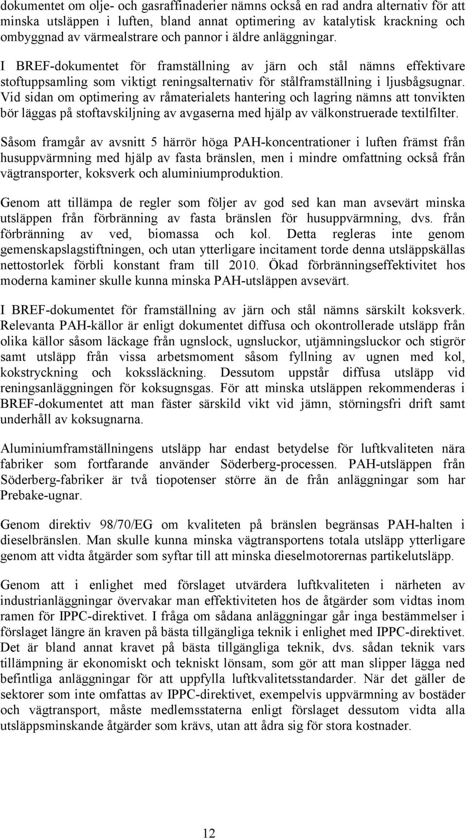 Vid sidan om optimering av råmaterialets hantering och lagring nämns att tonvikten bör läggas på stoftavskiljning av avgaserna med hjälp av välkonstruerade textilfilter.