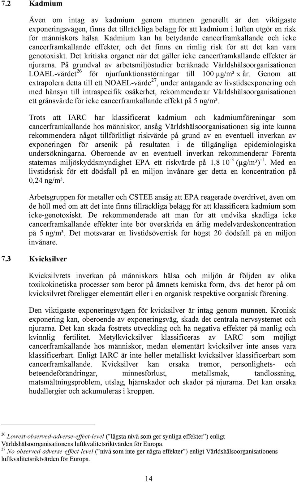 Det kritiska organet när det gäller icke cancerframkallande effekter är njurarna.