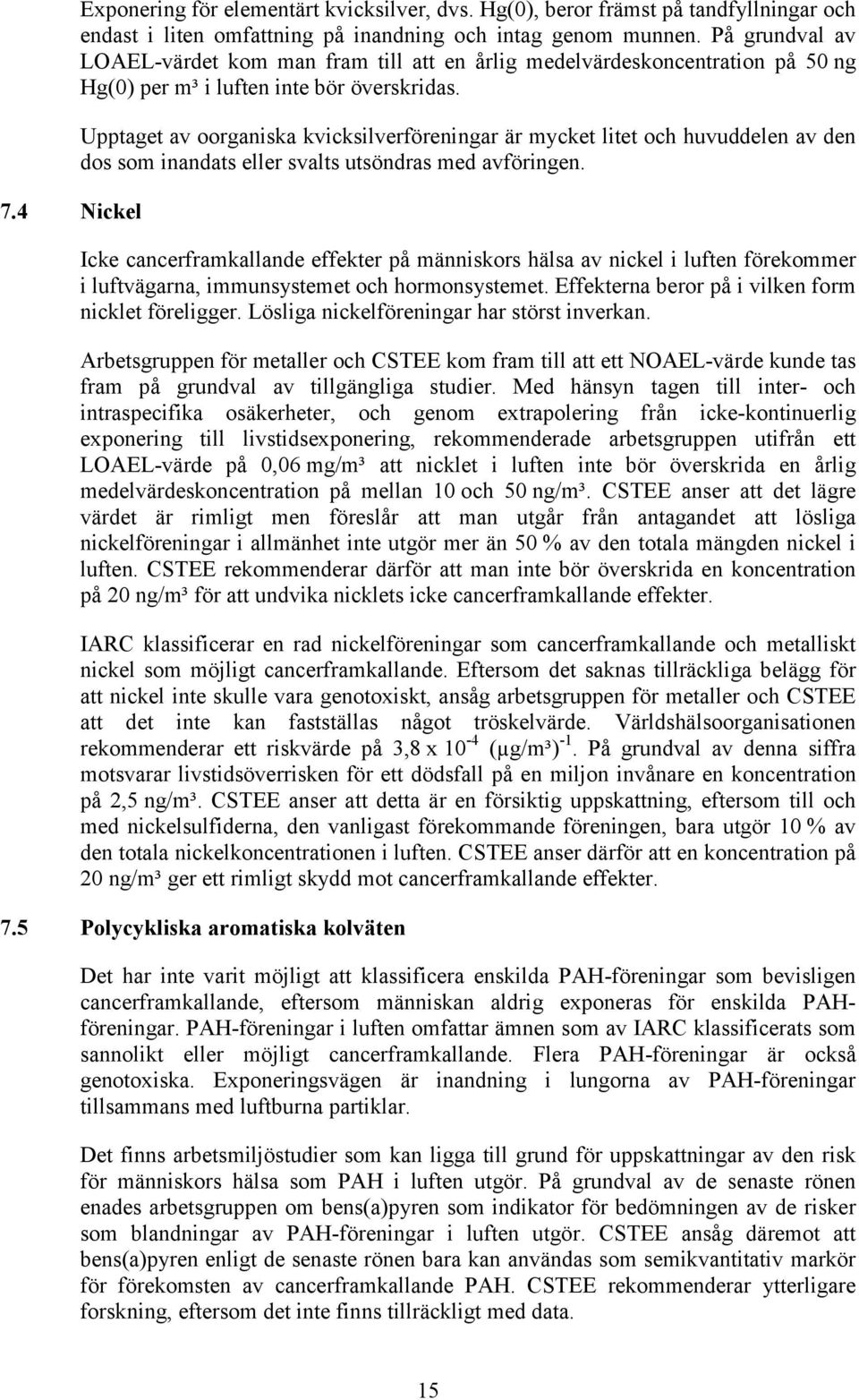 Upptaget av oorganiska kvicksilverföreningar är mycket litet och huvuddelen av den dos som inandats eller svalts utsöndras med avföringen.