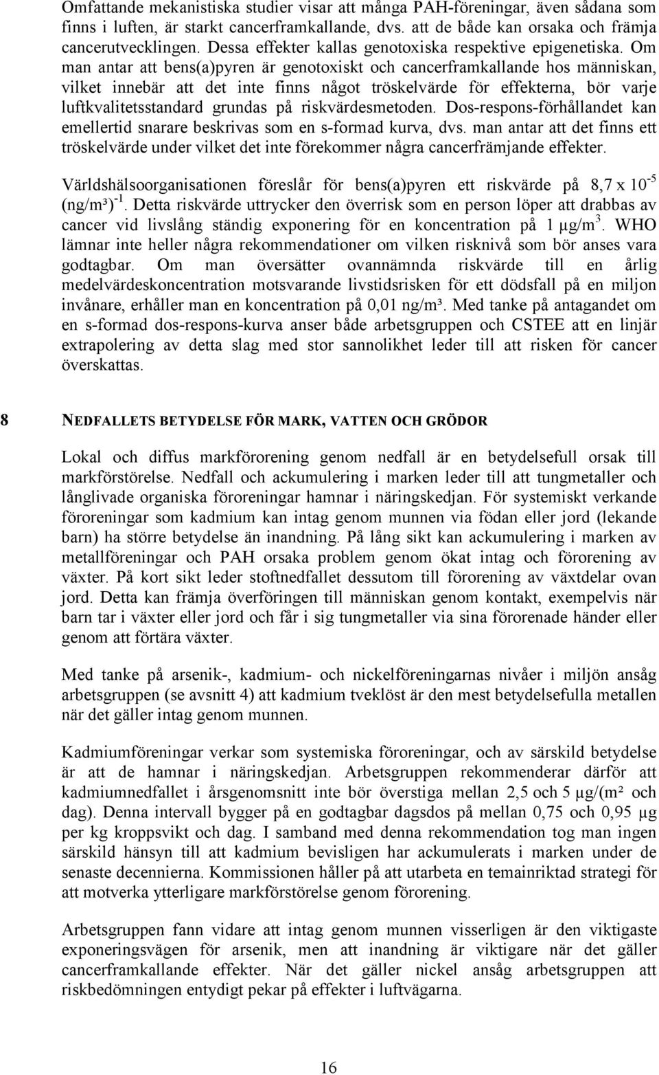 Om man antar att bens(a)pyren är genotoxiskt och cancerframkallande hos människan, vilket innebär att det inte finns något tröskelvärde för effekterna, bör varje luftkvalitetsstandard grundas på